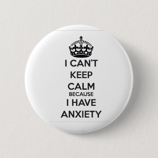I Can't Keep Calm Because I Have Anxiety 2 Inch Round Button