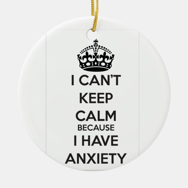I Can't Keep Calm Because I Have Anxiety Ceramic Ornament (Front)