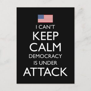I Can't Keep Calm Democracy Is Under Attack Postcard