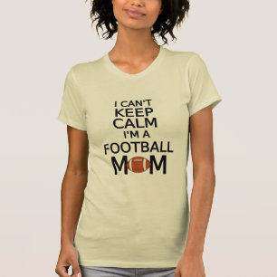 I can't keep calm, I am a football mom T-Shirt