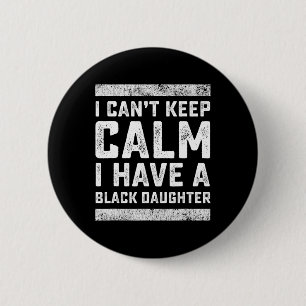 I Can't Keep Calm I Have A Black Daughter Black Li 2 Inch Round Button