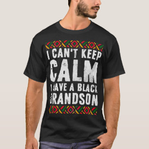I Can't Keep Calm I Have A Black Grandson Black P T-Shirt