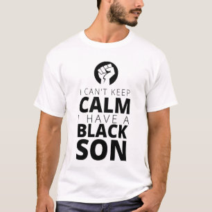"I can't keep calm, I have a black son!" T-shirt