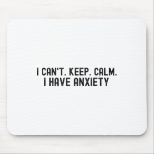 I Cant Keep Calm. I Have Anxiety. Mental Health Aw Mouse Pad