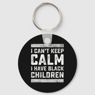 I Can't Keep Calm I Have Black Children Black Live Keychain