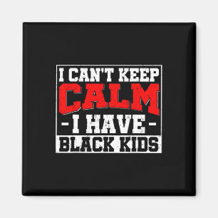 I Can't Keep Calm I Have Black Kids Blm Black Prid Magnet