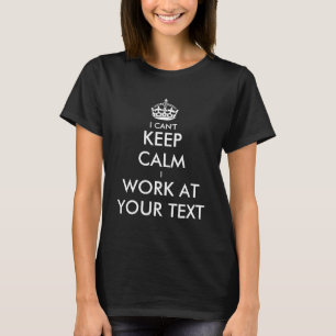 I can't keep calm i work at t shirt   Personalize