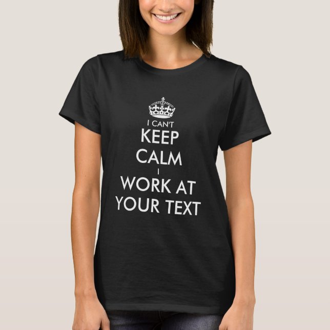 I can't keep calm i work at t shirt | Personalize (Front)