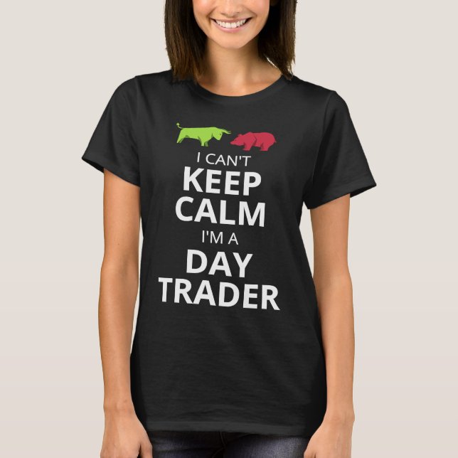 I CAN'T KEEP CALM I'M A DAY TRADER  DAY TRADING T-Shirt (Front)
