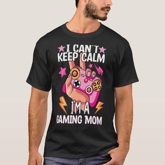 I Can't Keep Calm I'm A Gaming Mom Funny Video Gam T-Shirt (Front)