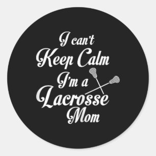 I Can't Keep Calm I'm A Lacrosse Mom Funny Mother Classic Round Sticker