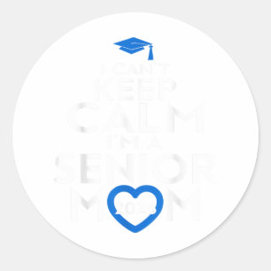 I Cant Keep Calm Im A Senior Mom 2026 Graduation S Classic Round Sticker