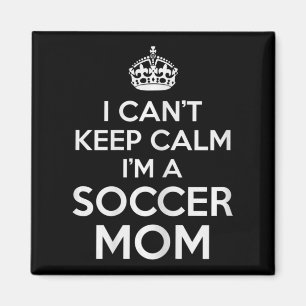 I Can't Keep Calm I'm A Soccer Mom for Futbol Mama Magnet
