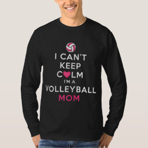 I Can't Keep Calm I'm a Volleyball Mom T-Shirt