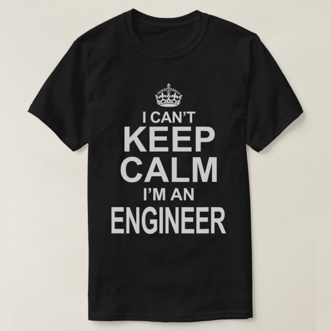 I Cant Keep Calm Im An Engineer Funny Engineering  T-Shirt (Design Front)