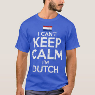 I Cant Keep Calm Im Dutch T-Shirt