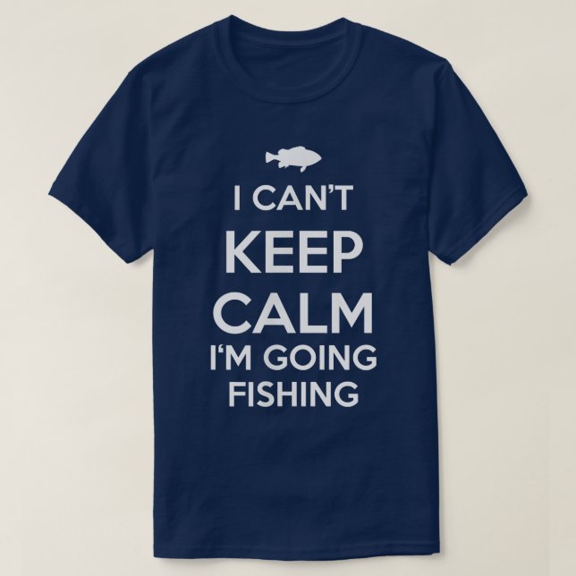 I Cant Keep Calm Im Going Fishing Funny  T-Shirt (Design Front)