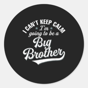 I Can't Keep Calm I'm Going To Be A Big Brother Classic Round Sticker