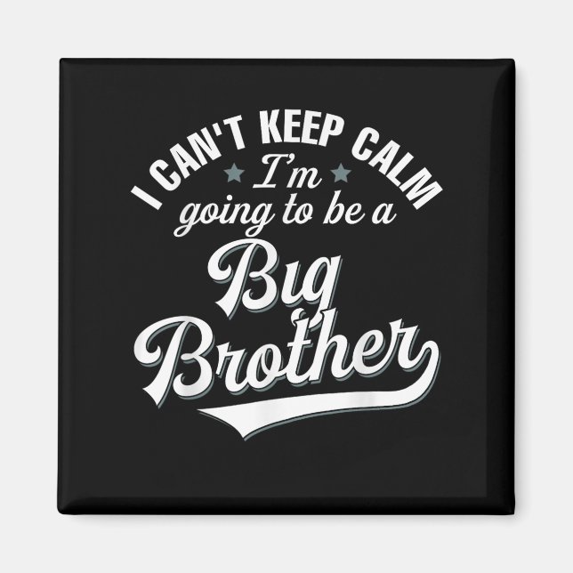 I Can't Keep Calm I'm Going To Be A Big Brother  Magnet (Front)