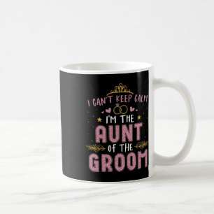 I Can't Keep Calm I'm The Aunt Of The Groom Husban Coffee Mug