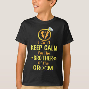 I Cant Keep Calm Im The Brother Of The Groom Bride T-Shirt