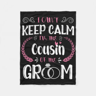 I Can't Keep Calm I'm The Cousin Of The Groom Wedd Fleece Blanket