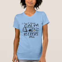 I Can't Keep Calm I'm the Keeper's Mom T-Shirt