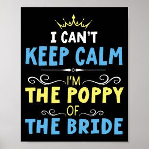 I Can't Keep Calm I'm The Poppy Of The Bride Groom Poster