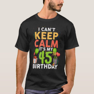 I Can't Keep Calm It's My 45th Birthday Birthday P T-Shirt