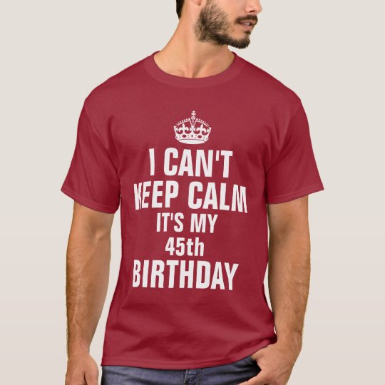 I can't keep calm it's my 45th birthday T-Shirt