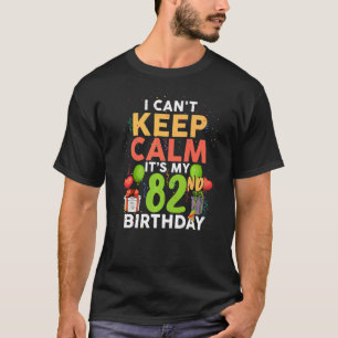 I Can't Keep Calm It's My 82nd Birthday Birthday T-Shirt