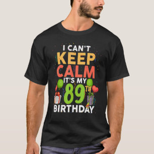 I Can't Keep Calm It's My 89th Birthday  Birthday  T-Shirt