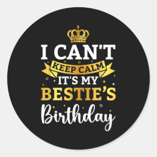 I Cant Keep Calm Its My Bestie Birthday Funny Bday Classic Round Sticker