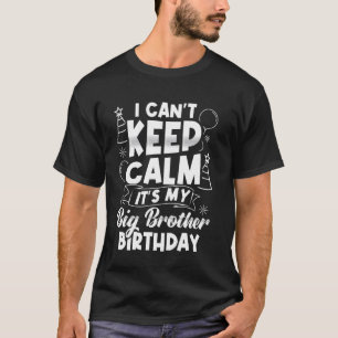 I Cant Keep Calm Its My Big Brother Birthday Shirt