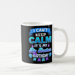I Cant Keep Calm Its My Big Brother Birthday Shirt Coffee Mug
