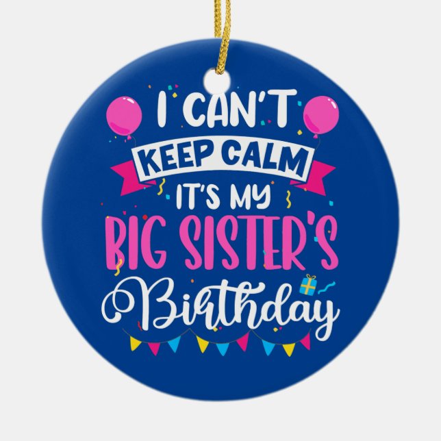 I Can't Keep Calm It's My Big Sister Birthday  Ceramic Ornament (Front)