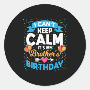 I Can't Keep Calm It's My Brother Birthday  Classic Round Sticker