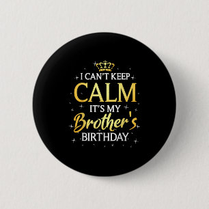 I Can't Keep Calm It's My Brother Birthday Gift Bd 2 Inch Round Button