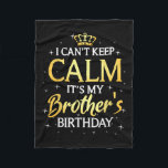 I Can't Keep Calm It's My Brother Birthday Gift Bd Fleece Blanket<br><div class="desc">I Can't Keep Calm It's My Brother Birthday Gift Bday Party</div>