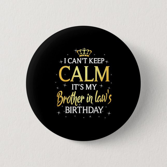 I Can't Keep Calm It's My Brother In Law Birthday  2 Inch Round Button (Front)