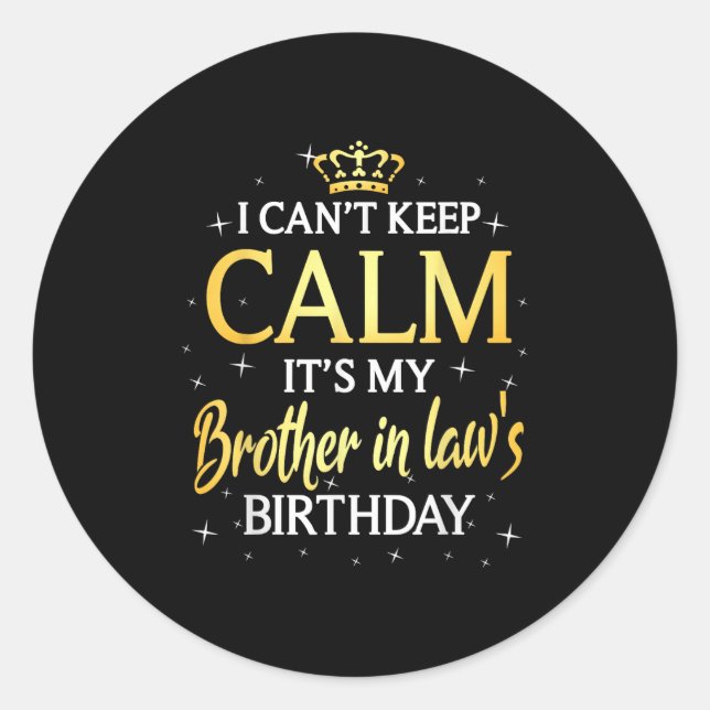 I Can't Keep Calm It's My Brother In Law Birthday  Classic Round Sticker (Front)
