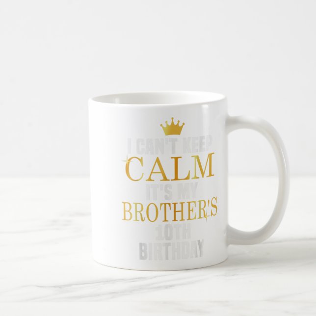 I Can't Keep Calm Its My Brother's 10th Birthday G Coffee Mug (Right)