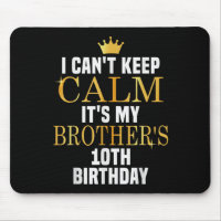 I Can't Keep Calm Its My Brother's 10th Birthday G