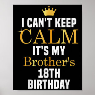 I Can't Keep Calm It's My Brother's 18th Birthday  Poster