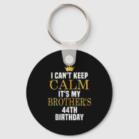 I Can't Keep Calm Its My Brother's 44th Birthday G