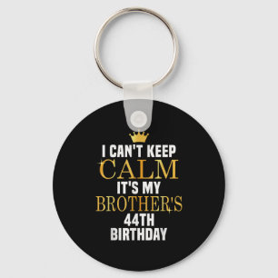 I Can't Keep Calm Its My Brother's 44th Birthday G Keychain