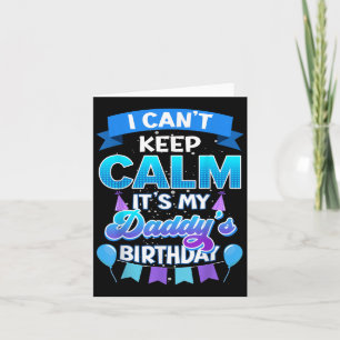 I Cant Keep Calm Its My Daddy Birthday Shirt Bday Card