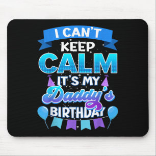 I Cant Keep Calm Its My Daddy Birthday Shirt Bday Mouse Pad
