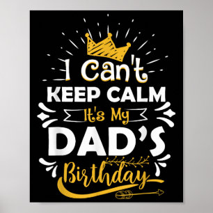 I Cant Keep Calm Its My Dad's Birthday Funny Famil Poster