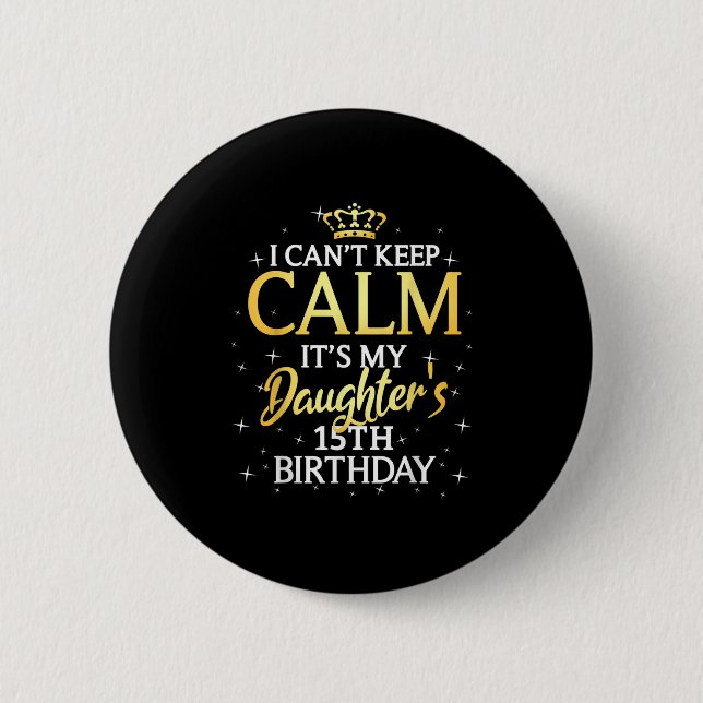 I Cant Keep Calm Its My Daughter 15th Birthday Par 2 Inch Round Button (Front)